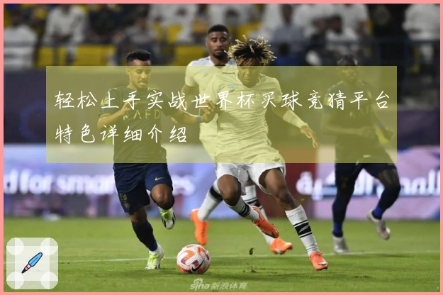 轻松上手实战世界杯买球竞猜平台特色详细介绍