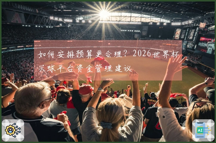 如何安排预算更合理？2026世界杯买球平台资金管理建议