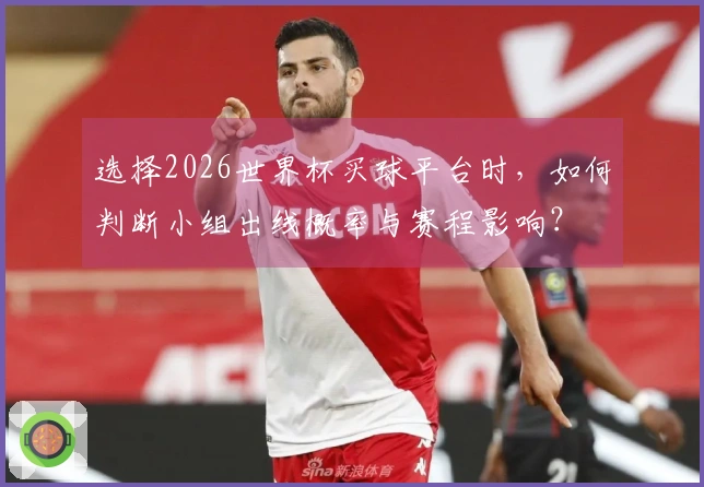 选择2026世界杯买球平台时，如何判断小组出线概率与赛程影响？