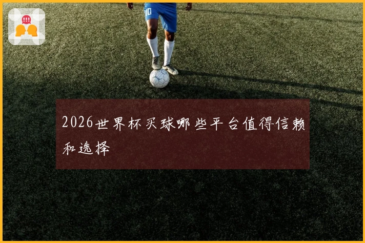 2026世界杯买球哪些平台值得信赖和选择