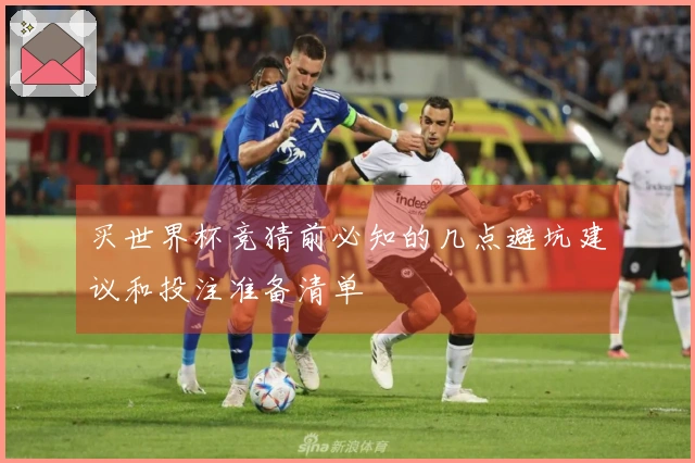 买世界杯竞猜前必知的几点避坑建议和投注准备清单