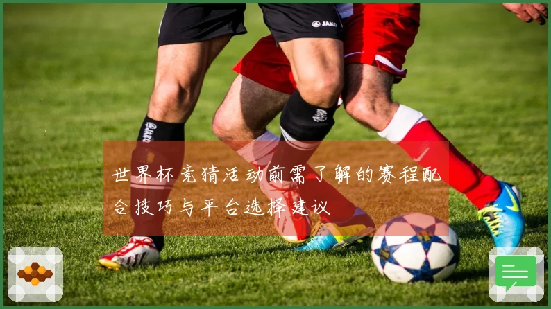 世界杯竞猜活动前需了解的赛程配合技巧与平台选择建议