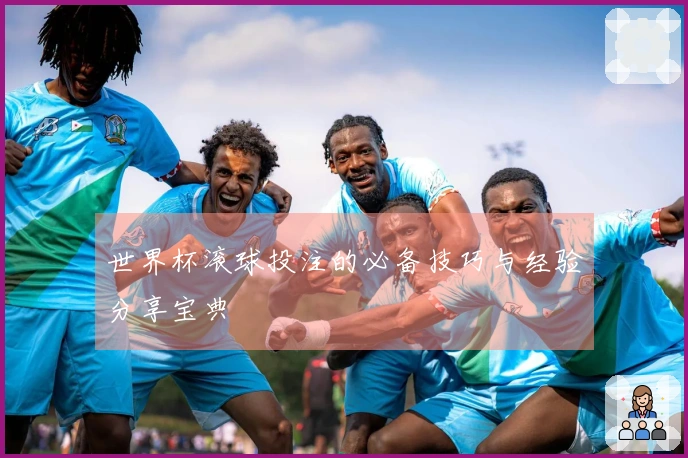 世界杯滚球投注的必备技巧与经验分享宝典
