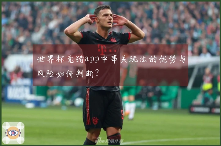 世界杯竞猜app中串关玩法的优势与风险如何判断？